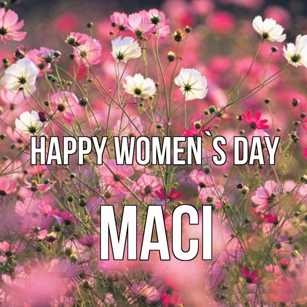 Greetings card с именем, Maci happy women`s day красиво 1 Greetings with text for free download 